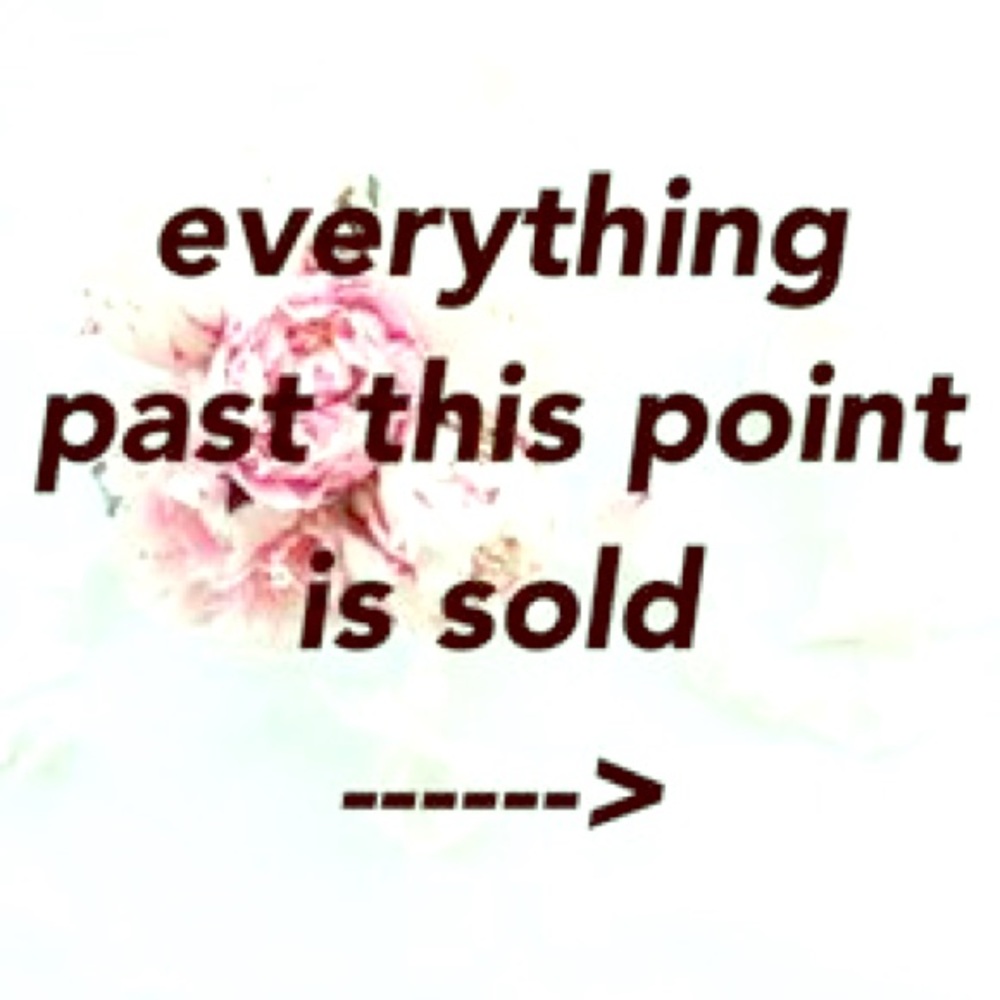 EVERYTHING PAST THIS POINT IS SOLD. 😃